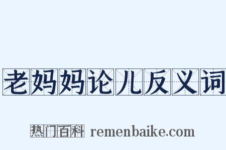 老妈妈论儿反义词是什么意思的图片